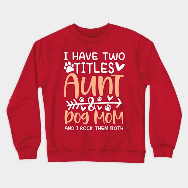 I Have Two Titles Aunt and Dog Mom Crewneck Sweatshirt by AngelBeez29